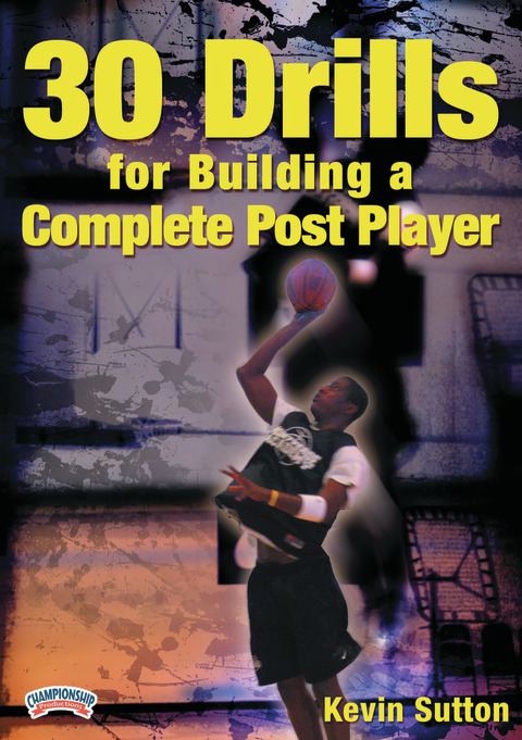 Kevin Sutton: 30 Drills for Building a Complete Post Player                                                                     