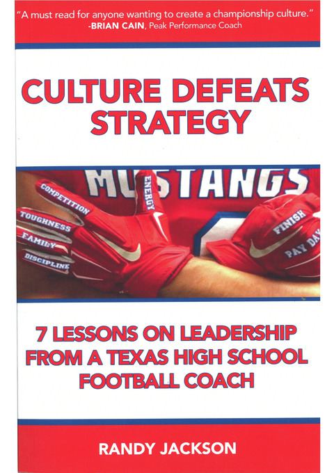 Culture Defeats Strategy - 7 Lessons on Leadership from a Texas High School Football Coach                                      