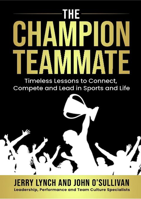 The Champion Teammate: Timeless Lessons to Connect, Compete and Lead in Sports and Life                                         