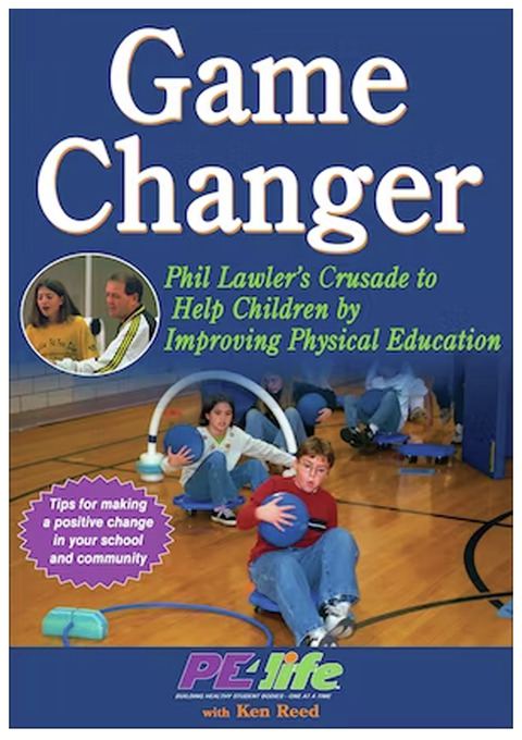 Game Changer: Phil Lawler's Crusade to Help Children by Improving Physical Education                                            