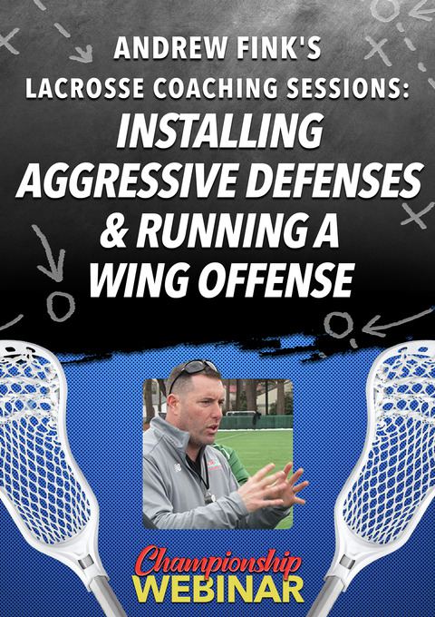 Andrew Fink's Lacrosse Coaching Sessions: Installing Aggressive Defenses & Running a Wing Offense                               